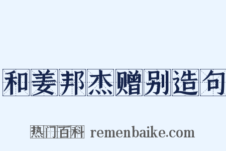 和姜邦杰赠别造句是什么意思的图片